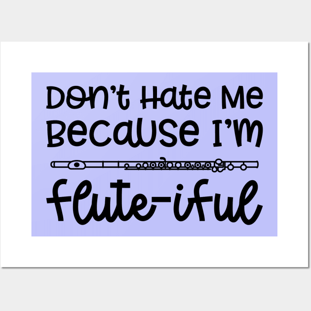 Don't Hate Me Because I'm Flute-iful Flute Marching Band Cute Funny Wall Art by GlimmerDesigns